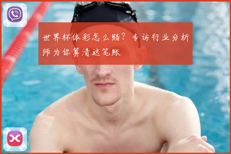 世界杯体彩怎么赔?专访行业分析师为你算清这笔账