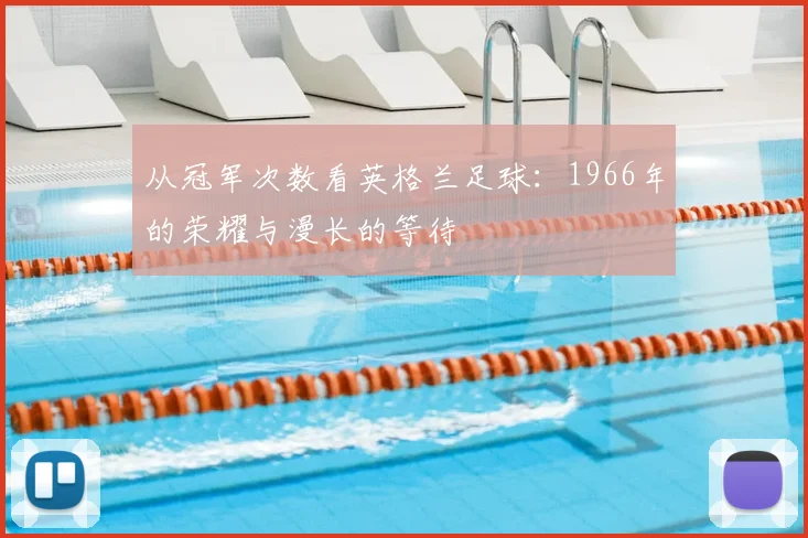 从冠军次数看英格兰足球：1966年的荣耀与漫长的等待