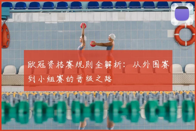 欧冠资格赛规则全解析：从外围赛到小组赛的晋级之路