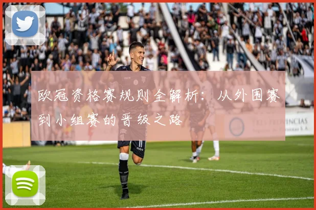 欧冠资格赛规则全解析：从外围赛到小组赛的晋级之路