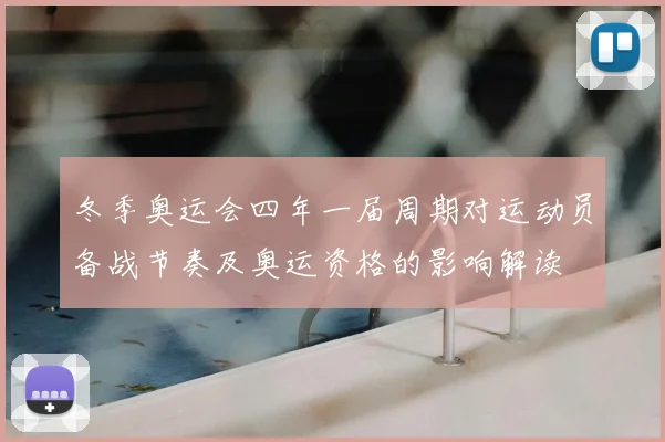 冬季奥运会四年一届周期对运动员备战节奏及奥运资格的影响解读